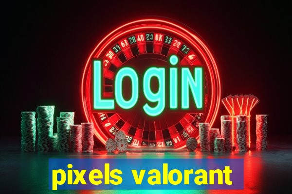 pixels valorant